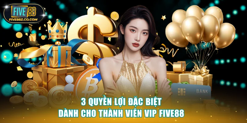 3 quyền lợi đặc biệt trong ưu đãi dành cho VIP Five88