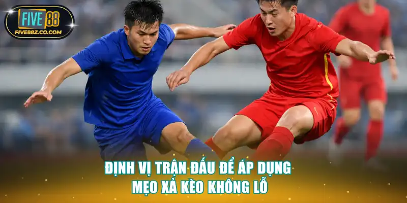 Định vị trận đấu để áp dụng mẹo xả kèo không lỗ