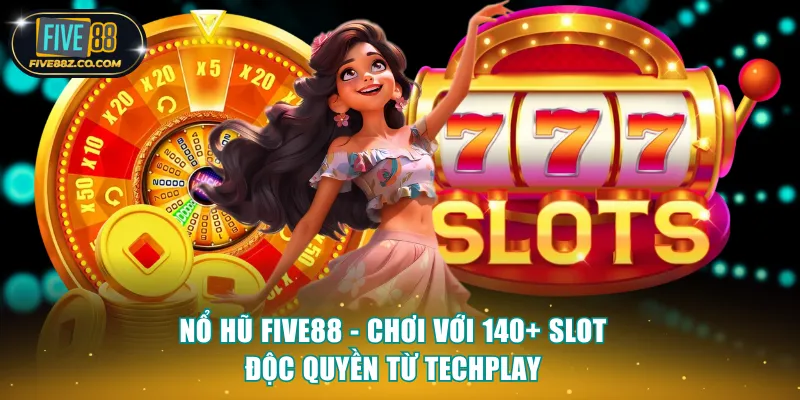 Nổ Hũ Five88 - Chơi Với 140+ Slot Độc Quyền Từ Techplay